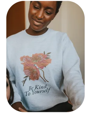 Be Kind To Yourself (Flowers) - Sweatshirt